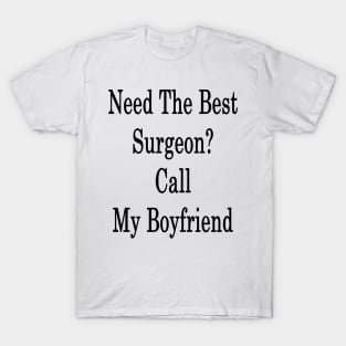 Need The Best Surgeon? Call My Boyfriend T-Shirt